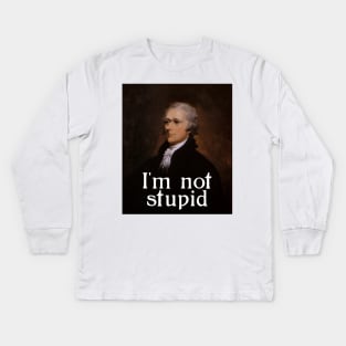 I'm not stupid - Alexander Hamilton Kids Long Sleeve T-Shirt